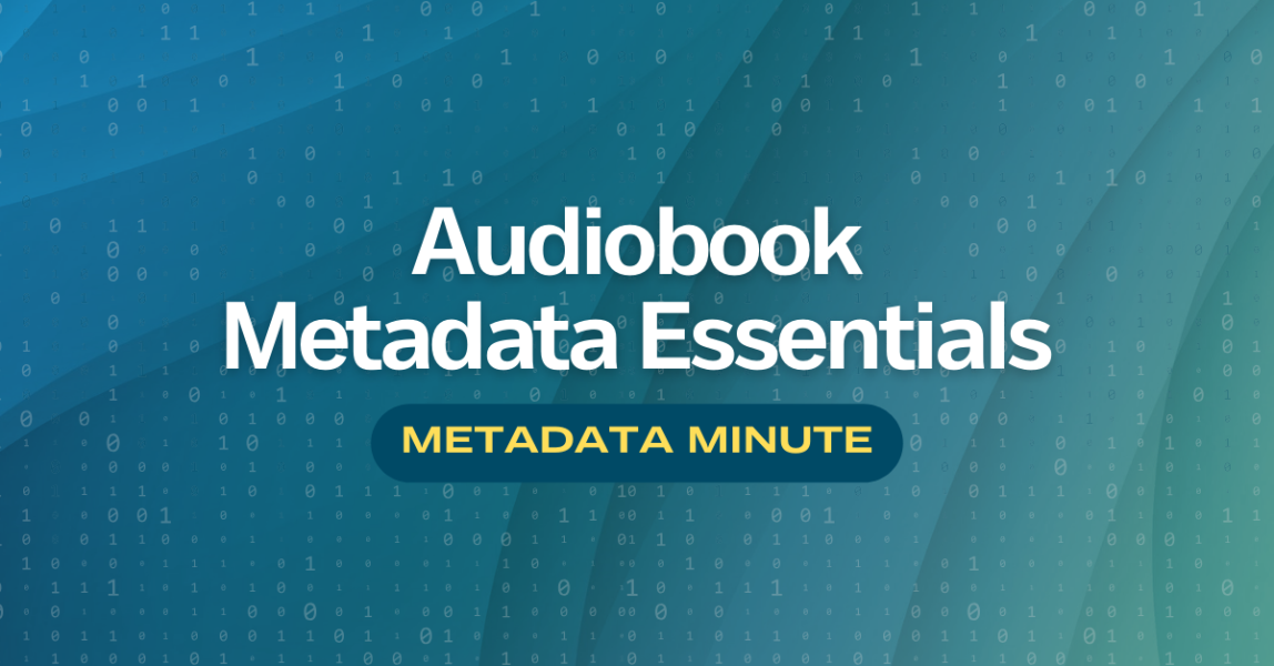 Metadata Minute (Issue #7): Audiobook Metadata Essentials