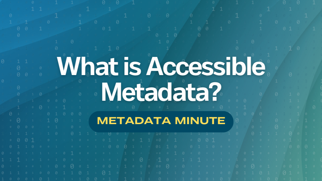 Metadata Minute (Issue #15): What Is Accessible Metadata?