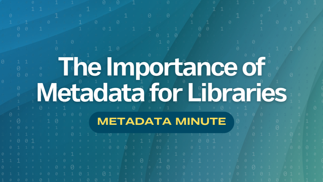 Metadata Minute (Issue #19): The Importance of Metadata for Public Libraries